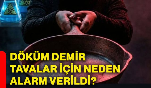 Döküm demir tavalar için neden alarm verildi?