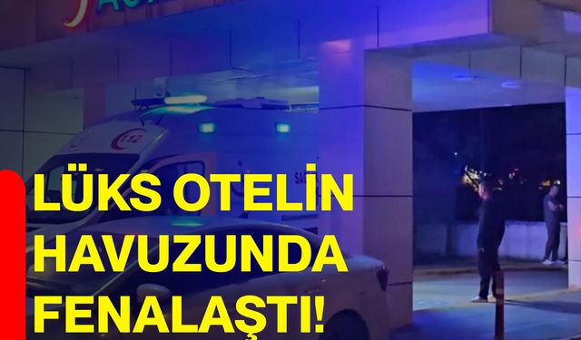 Lüks otelin havuzunda fenalaştı!