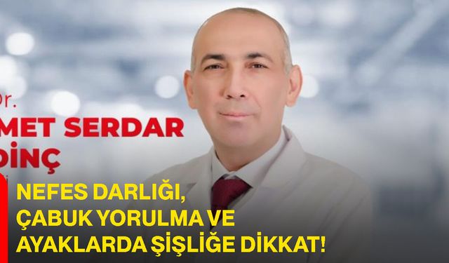Nefes darlığı, çabuk yorulma ve ayaklarda şişliğe dikkat!