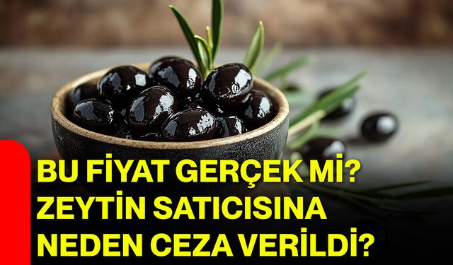 Bu fiyat gerçek mi? Zeytin satıcısına neden ceza verildi?