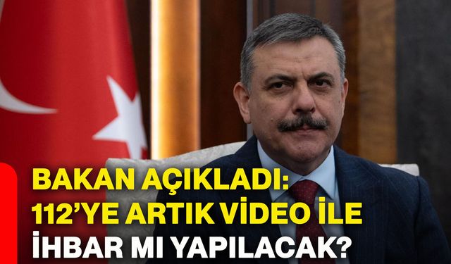 Bakan açıkladı: 112’ye artık video ile ihbar mı yapılacak?