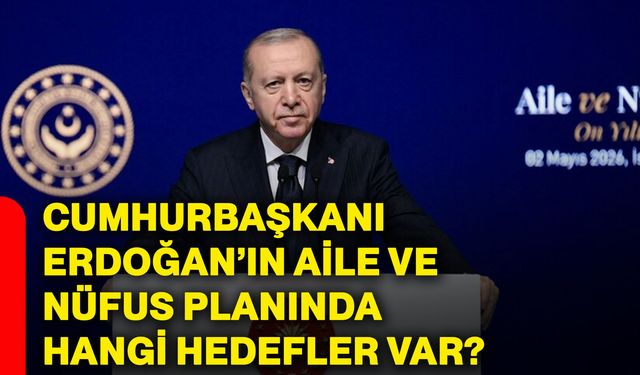 Cumhurbaşkanı Erdoğan’ın aile ve nüfus planında hangi hedefler var?