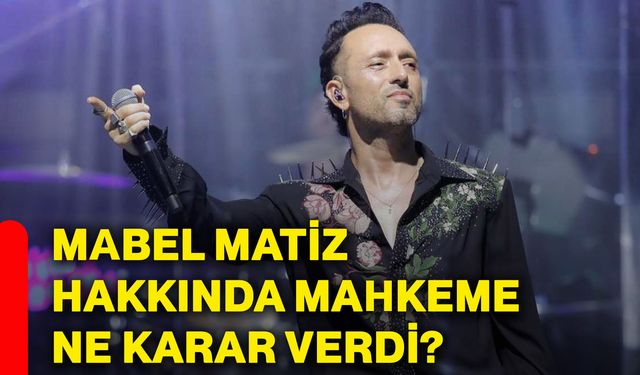 Mabel Matiz hakkında mahkeme ne karar verdi?