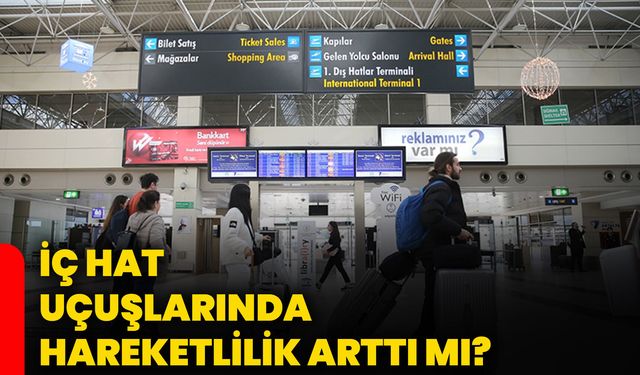İç hat uçuşlarında hareketlilik arttı mı?