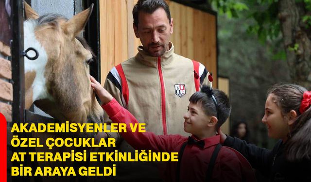 Akademisyenler ve özel çocuklar at terapisi etkinliğinde bir araya geldi