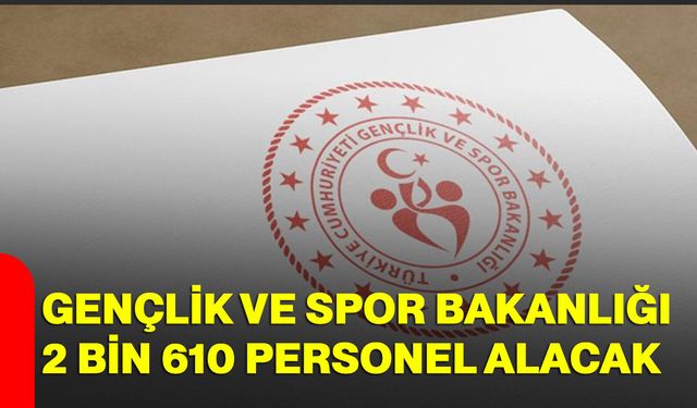Gençlik ve Spor Bakanlığı 2 bin 610 personel alacak