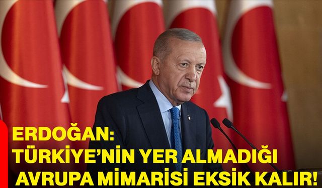 Erdoğan: Türkiye’nin Yer Almadığı Avrupa Mimarisi Eksik Kalır