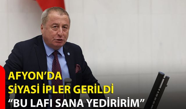 Afyon’da Siyasi İpler Gerildi  “Bu Lafı Sana Yediririm”