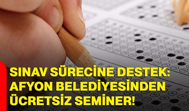 Sınav Sürecine Destek: Afyon Belediyesinden Ücretsiz Seminer!
