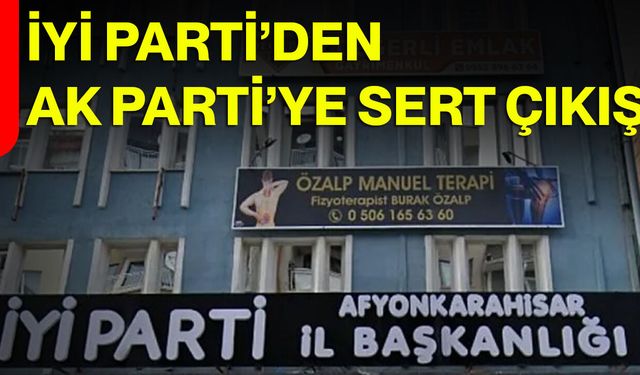 İYİ Parti’den AK Parti’ye Sert Çıkış