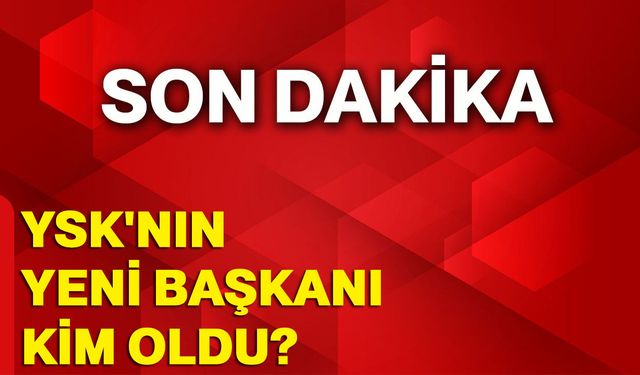 YSK'nın Yeni Başkanı Kim Oldu?