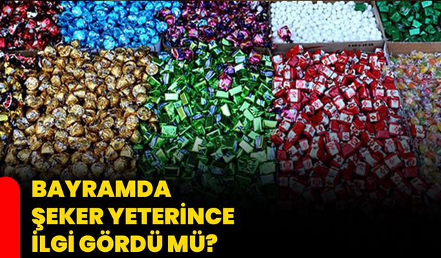 Bayramda şeker yeterince ilgi gördü mü?