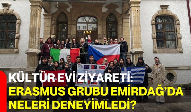 Kültür Evi Ziyareti: Erasmus Grubu Emirdağ’da Neleri Deneyimledi?