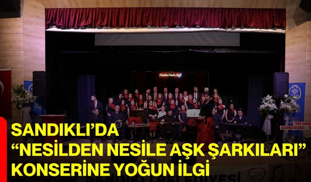 Sandıklı’da “Nesilden Nesile Aşk Şarkıları” Konserine Yoğun İlgi