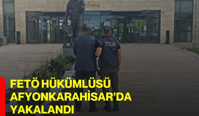 FETÖ hükümlüsü Afyonkarahisar’da yakalandı