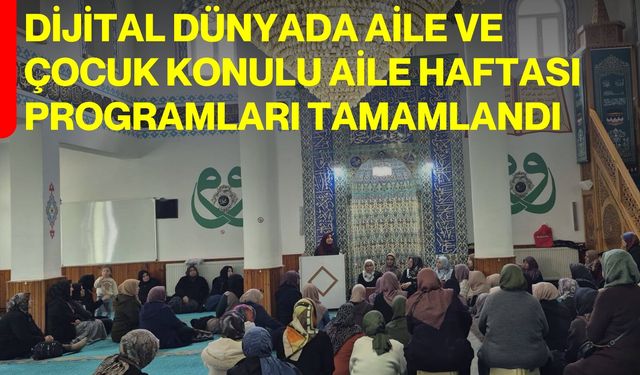 Dijital dünyada aile ve çocuk konulu aile haftası programları tamamlandı