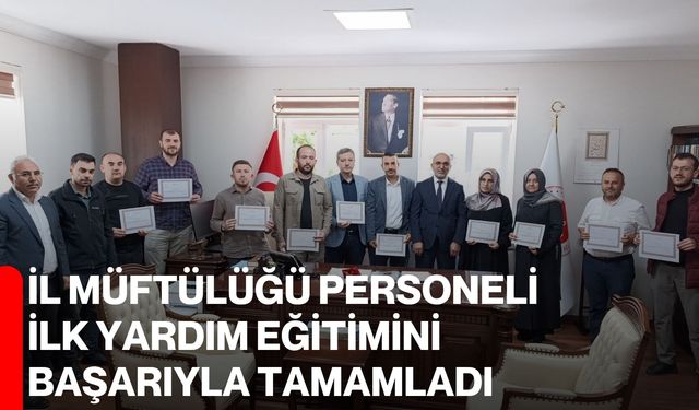 İl Müftülüğü personeli ilk yardım eğitimini başarıyla tamamladı
