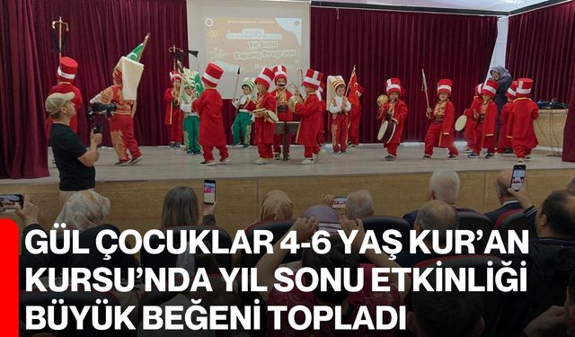 Gül Çocuklar 4-6 Yaş Kur’an Kursu’nda yıl sonu etkinliği büyük beğeni topladı