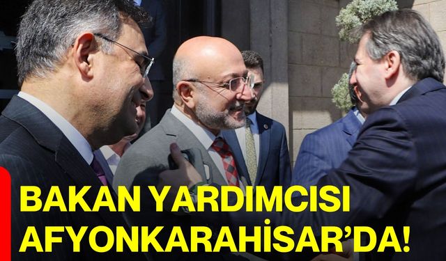 Bakan Yardımcısı Afyonkarahisar’da!