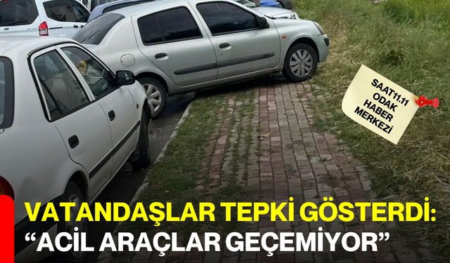 Vatandaşlar tepki gösterdi: “Acil Araçlar Geçemiyor”
