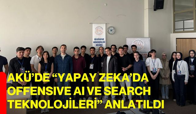 AKÜ’de “Yapay Zeka’da Offensıve AI ve Search Teknolojileri” Anlatıldı