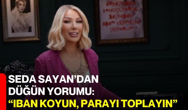 Seda Sayan’dan Düğün Yorumu: “IBAN Koyun, Parayı Toplayın”