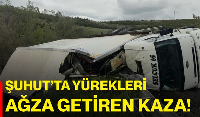 Şuhut’ta yürekleri ağza getiren kaza!