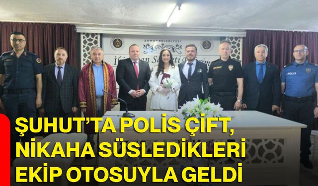 Şuhut’ta polis çift, nikaha süsledikleri ekip otosuyla geldi