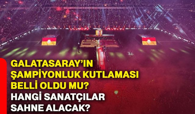 Galatasaray’ın şampiyonluk kutlaması belli oldu mu? Hangi sanatçılar sahne alacak?