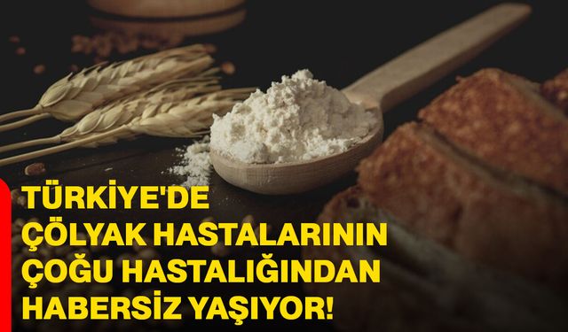 Türkiye'de çölyak hastalarının çoğu hastalığından habersiz yaşıyor
