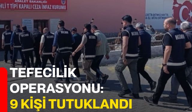Tefecilik operasyonu: 9 kişi tutuklandı