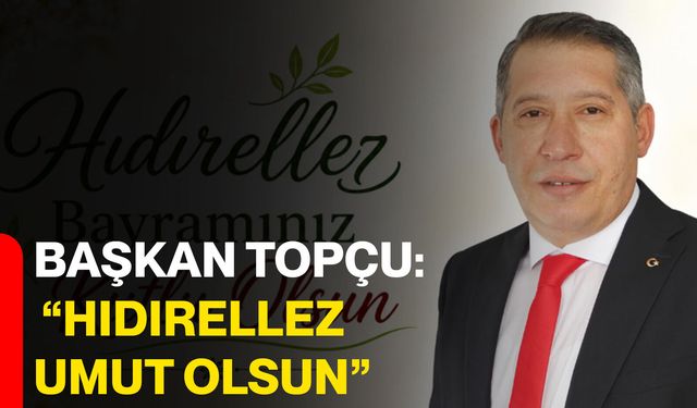 Başkan Topçu: “Hıdırellez Umut Olsun”