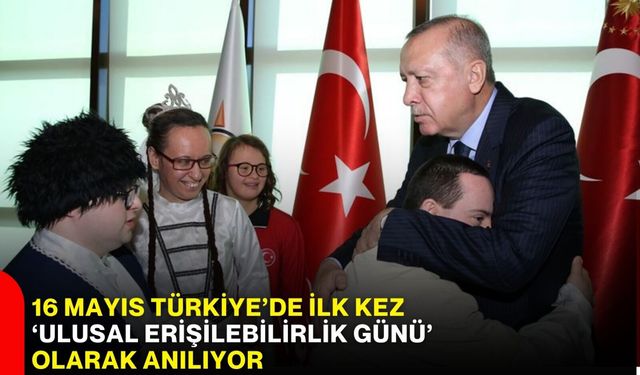 16 Mayıs Türkiye’de İlk Kez ‘Ulusal Erişilebilirlik Günü’ olarak anılıyor