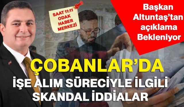 Çobanlar’da işe alım süreciyle ilgili skandal iddialar: Başkan Altuntaş’tan açıklama bekleniyor