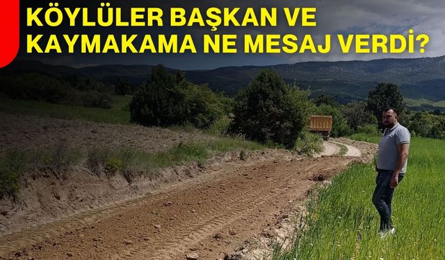 Köylüler başkan ve kaymakama ne mesaj verdi?