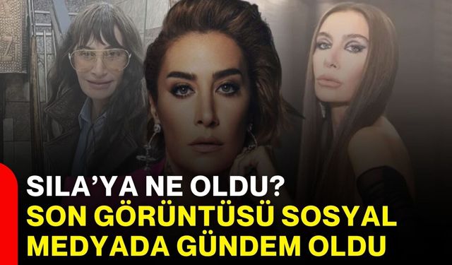 Sıla’ya ne oldu? Son görüntüsü sosyal medyada gündem oldu