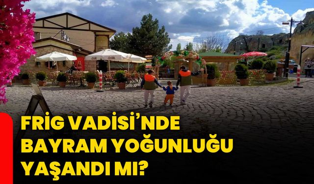 Frig Vadisi’nde bayram yoğunluğu yaşandı mı?