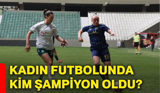 Kadın futbolunda kim şampiyon oldu?