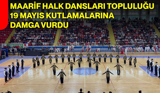 Maarif Halk Dansları Topluluğu 19 Mayıs Kutlamalarına Damga Vurdu