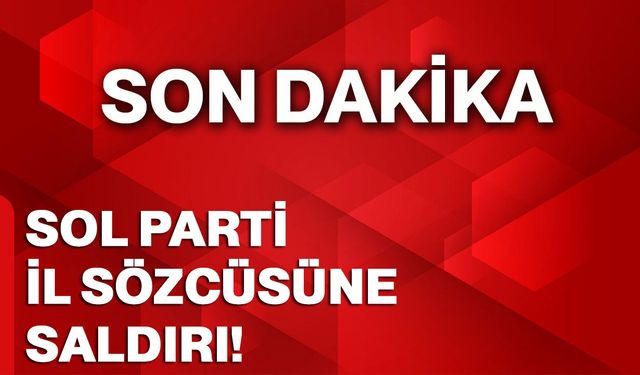 SOL Parti İl Sözcüsüne saldırı!