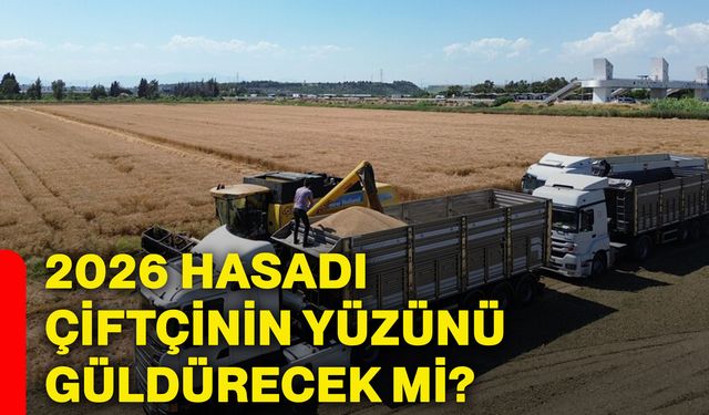 2026 hasadı çiftçinin yüzünü güldürecek mi?