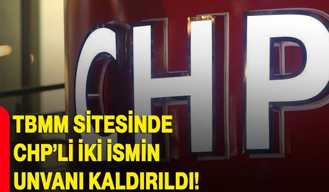 TBMM sitesinde CHP’li iki ismin unvanı kaldırıldı