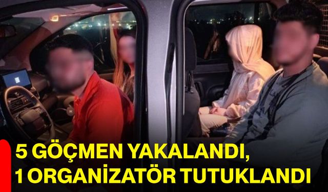 5 göçmen yakalandı, 1 organizatör tutuklandı