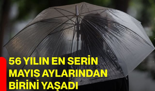 56 yılın en serin mayıs aylarından birini yaşadı