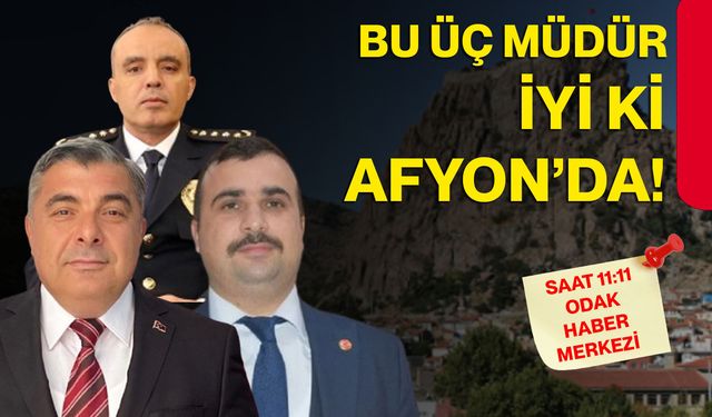 Bu üç müdür iyi ki Afyon’da!