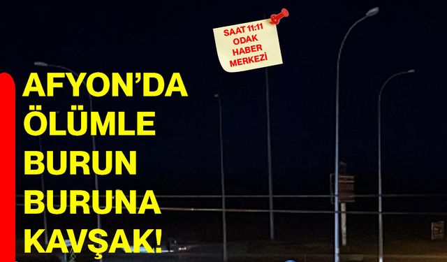Afyon’da ölümle burun buruna kavşak!