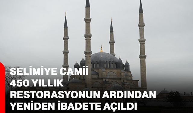 Selimiye Camii 450 yıllık restorasyonun ardından yeniden ibadete açıldı