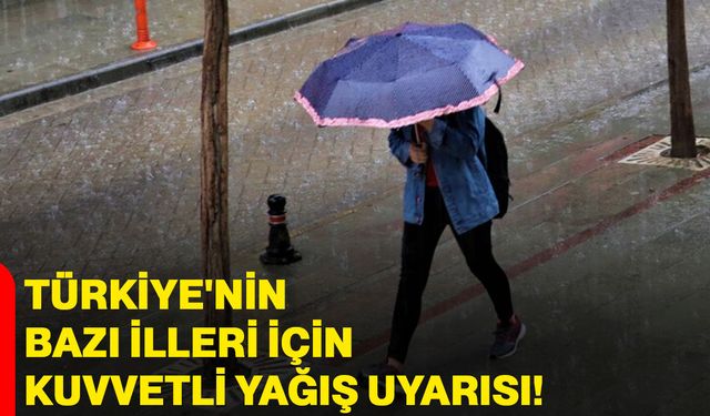 Türkiye'nin bazı illeri için kuvvetli yağış uyarısı