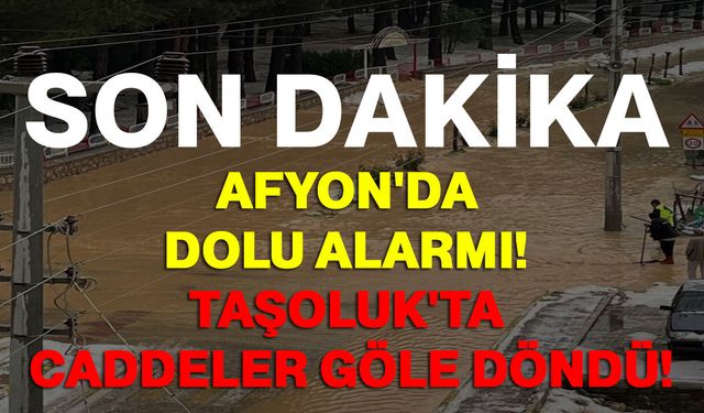 Afyon'da dolu alarmı! Taşoluk'ta caddeler göle döndü