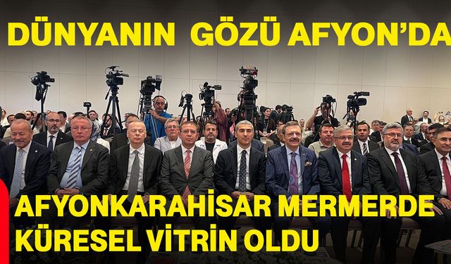 Dünyanın gözü Afyonkarahisar’da: Afyonkarahisar mermerde küresel vitrin oldu
